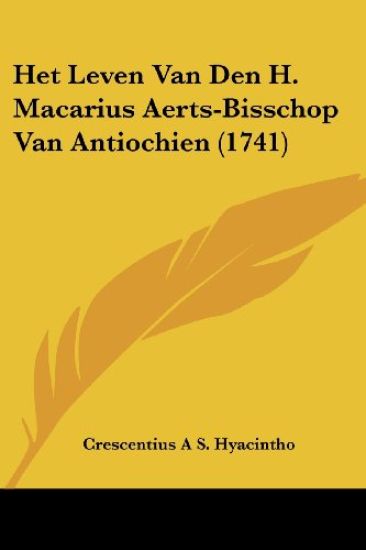 Het Leven Van Den H. Macarius Aerts-Bisschop Van Antiochien (1741)