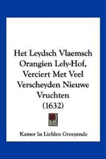 Het Leydsch Vlaemsch Orangien Lely-Hof, Verciert Met Veel Verscheyden Nieuwe Vruchten (1632)