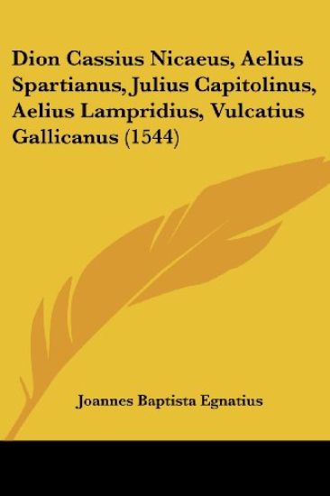 Dion Cassius Nicaeus, Aelius Spartianus, Julius Capitolinus, Aelius Lampridius, Vulcatius Gallicanus (1544)