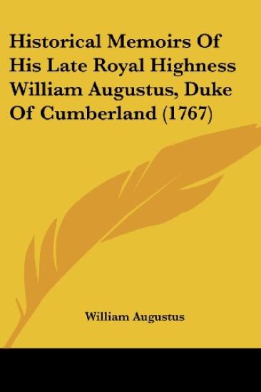 Historical Memoirs Of His Late Royal Highness William Augustus, Duke Of Cumberland (1767)