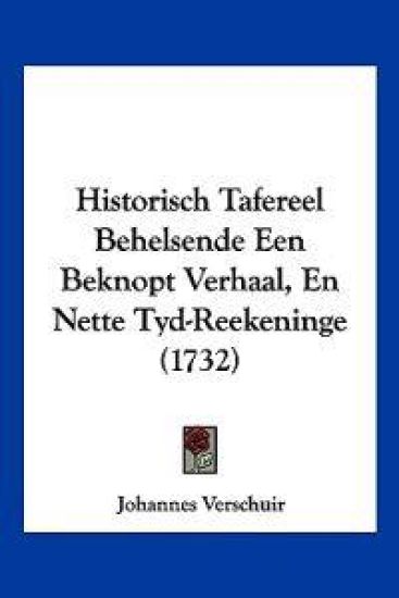 Historisch Tafereel Behelsende Een Beknopt Verhaal, En Nette Tyd-Reekeninge (1732)