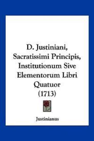 D. Justiniani, Sacratissimi Principis, Institutionum Sive Elementorum Libri Quatuor (1713)