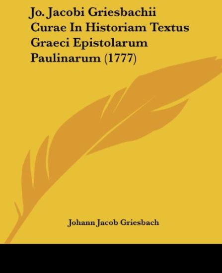 Jo. Jacobi Griesbachii Curae In Historiam Textus Graeci Epistolarum Paulinarum (1777)