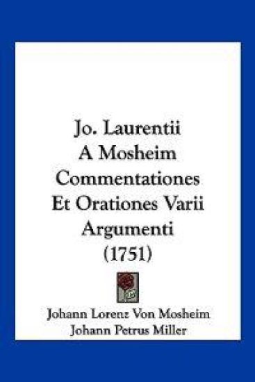 Jo. Laurentii A Mosheim Commentationes Et Orationes Varii Argumenti (1751)