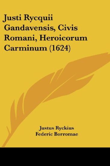 Justi Rycquii Gandavensis, Civis Romani, Heroicorum Carminum (1624)