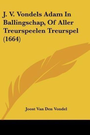 J. V. Vondels Adam In Ballingschap, Of Aller Treurspeelen Treurspel (1664)