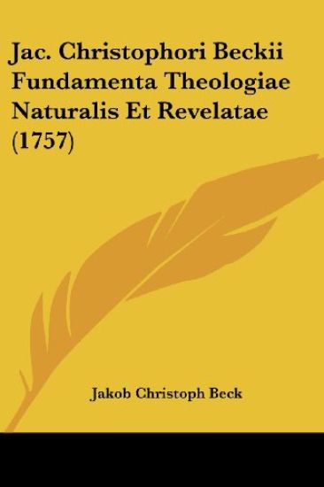 Jac. Christophori Beckii Fundamenta Theologiae Naturalis Et Revelatae (1757)