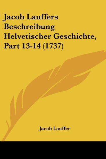 Lauffer, J: Jacob Lauffers Beschreibung Helvetischer Geschic