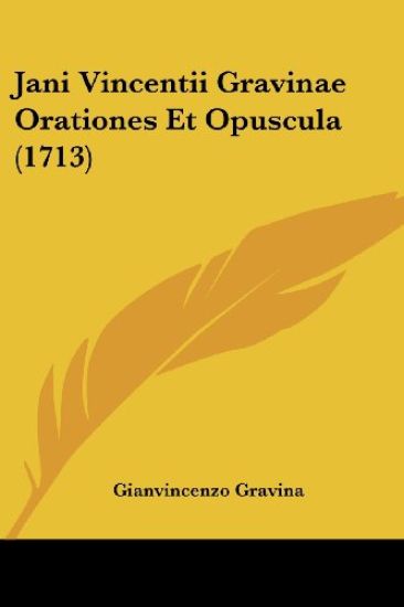 Jani Vincentii Gravinae Orationes Et Opuscula (1713)