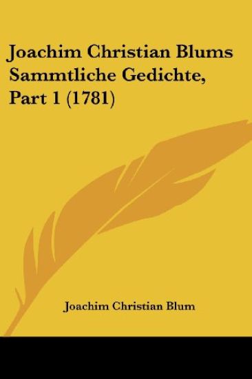 Blum, J: Joachim Christian Blums Sammtliche Gedichte, Part 1
