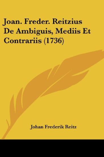 Joan. Freder. Reitzius De Ambiguis, Mediis Et Contrariis (1736)