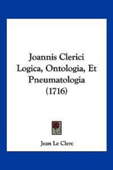 Joannis Clerici Logica, Ontologia, Et Pneumatologia (1716)