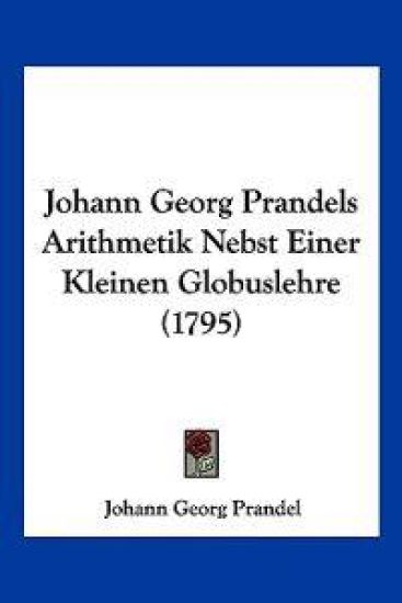 Prandel, J: Johann Georg Prandels Arithmetik Nebst Einer Kle