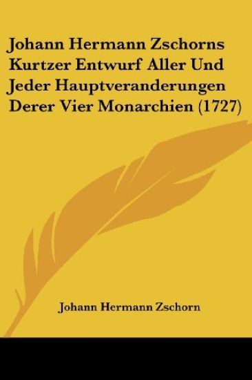 Zschorn, J: Johann Hermann Zschorns Kurtzer Entwurf Aller Un