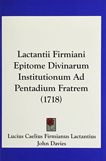 Lactantii Firmiani Epitome Divinarum Institutionum Ad Pentadium Fratrem (1718)