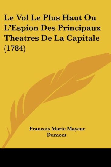 Le Vol Le Plus Haut Ou L'Espion Des Principaux Theatres De La Capitale (1784)