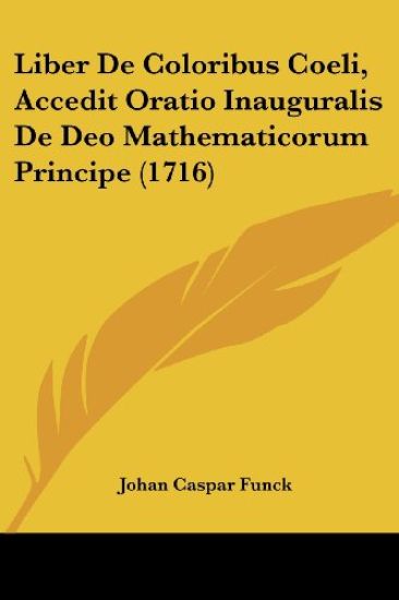 Liber De Coloribus Coeli, Accedit Oratio Inauguralis De Deo Mathematicorum Principe (1716)