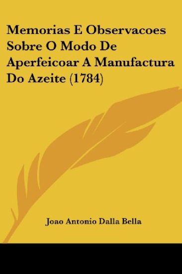 Memorias E Observacoes Sobre O Modo De Aperfeicoar A Manufactura Do Azeite (1784)