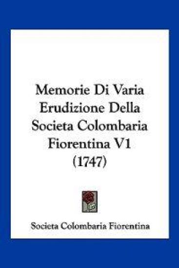 Memorie Di Varia Erudizione Della Societa Colombaria Fiorentina V1 (1747)