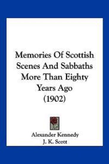 Memories Of Scottish Scenes And Sabbaths More Than Eighty Years Ago (1902)