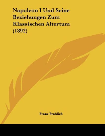 Frohlich, F: Napoleon I Und Seine Beziehungen Zum Klassische