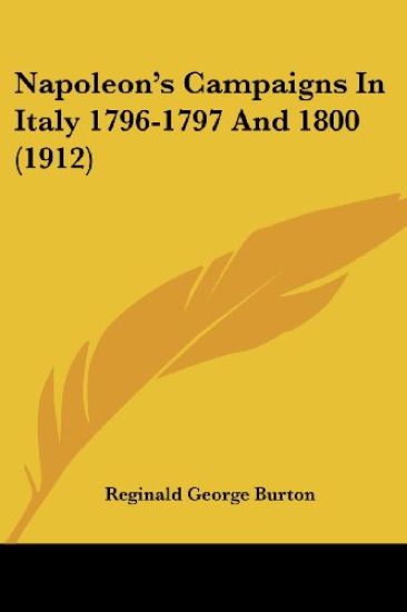 Napoleon's Campaigns In Italy 1796-1797 And 1800 (1912)