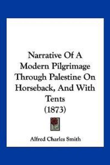 Narrative Of A Modern Pilgrimage Through Palestine On Horseback, And With Tents (1873)