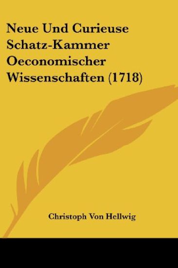 Hellwig, C: Neue Und Curieuse Schatz-Kammer Oeconomischer Wi