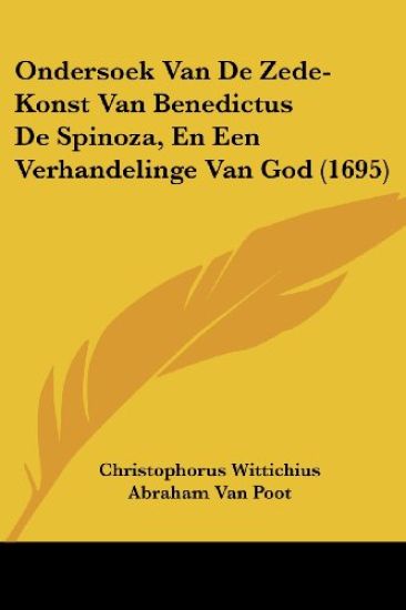 Ondersoek Van De Zede-Konst Van Benedictus De Spinoza, En Een Verhandelinge Van God (1695)