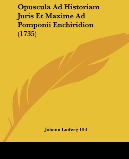 Opuscula Ad Historiam Juris Et Maxime Ad Pomponii Enchiridion (1735)