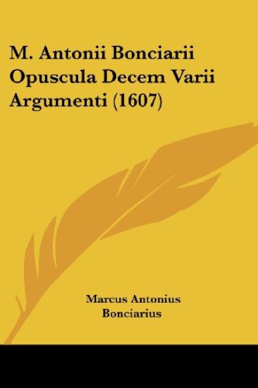 M. Antonii Bonciarii Opuscula Decem Varii Argumenti (1607)