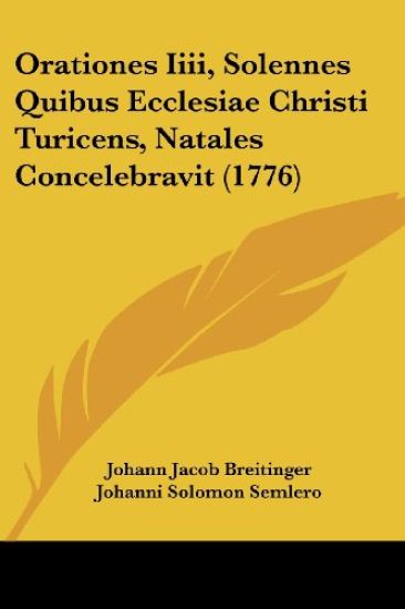 Orationes Iiii, Solennes Quibus Ecclesiae Christi Turicens, Natales Concelebravit (1776)