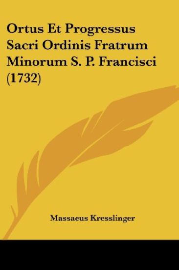 Ortus Et Progressus Sacri Ordinis Fratrum Minorum S. P. Francisci (1732)