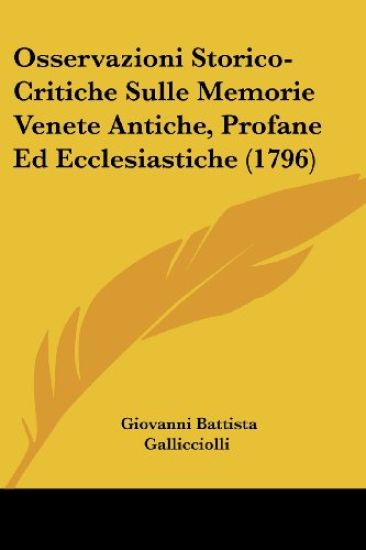 Osservazioni Storico-Critiche Sulle Memorie Venete Antiche, Profane Ed Ecclesiastiche (1796)