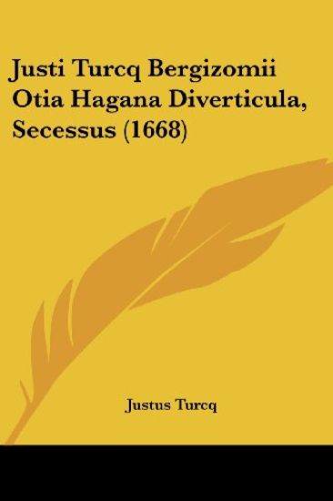Justi Turcq Bergizomii Otia Hagana Diverticula, Secessus (1668)