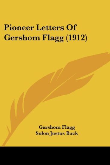 Pioneer Letters Of Gershom Flagg (1912)