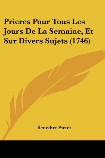 Prieres Pour Tous Les Jours De La Semaine, Et Sur Divers Sujets (1746)