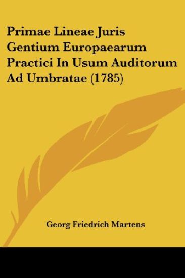 Primae Lineae Juris Gentium Europaearum Practici In Usum Auditorum Ad Umbratae (1785)