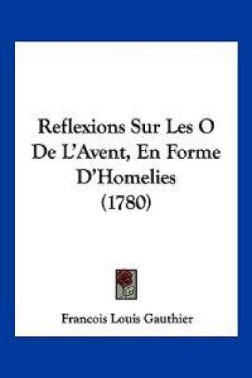 Reflexions Sur Les O De L'Avent, En Forme D'Homelies (1780)