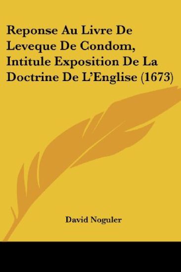 Reponse Au Livre De Leveque De Condom, Intitule Exposition De La Doctrine De L'Englise (1673)