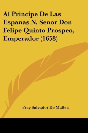 Al Principe De Las Espanas N. Senor Don Felipe Quinto Prospeo, Emperador