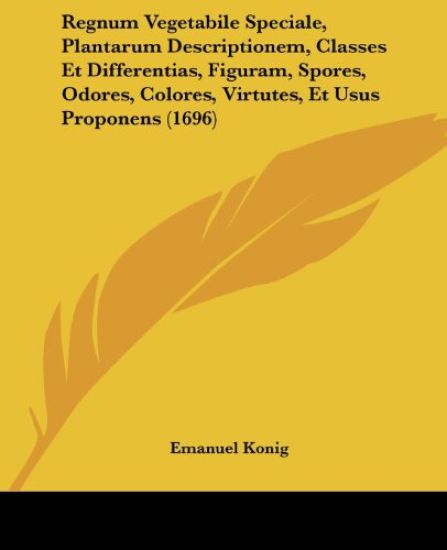 Regnum Vegetabile Speciale, Plantarum Descriptionem, Classes Et Differentias, Figuram, Spores, Odores, Colores, Virtutes, Et Usus Proponens (1696)