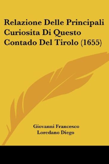 Relazione Delle Principali Curiosita Di Questo Contado Del Tirolo (1655)