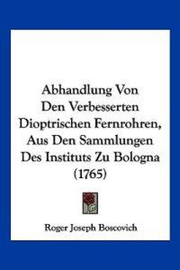Abhandlung Von Den Verbesserten Dioptrischen Fernrohren, Aus Den Sammlungen Des Instituts Zu Bologna