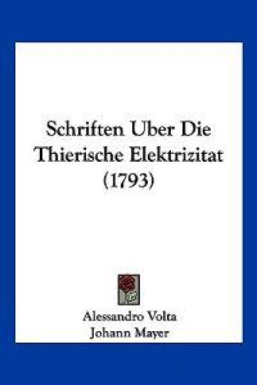 Volta, A: Schriften Uber Die Thierische Elektrizitat (1793)