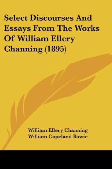 Select Discourses And Essays From The Works Of William Ellery Channing (1895)