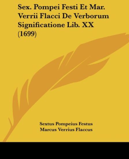 Sex. Pompei Festi Et Mar. Verrii Flacci De Verborum Significatione Lib. XX (1699)