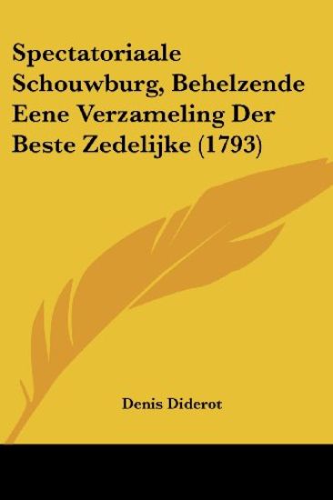 Spectatoriaale Schouwburg, Behelzende Eene Verzameling Der Beste Zedelijke (1793)