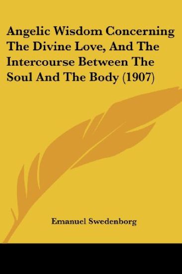 Angelic Wisdom Concerning the Divine Love, and the Intercourse Between the Soul and the Body