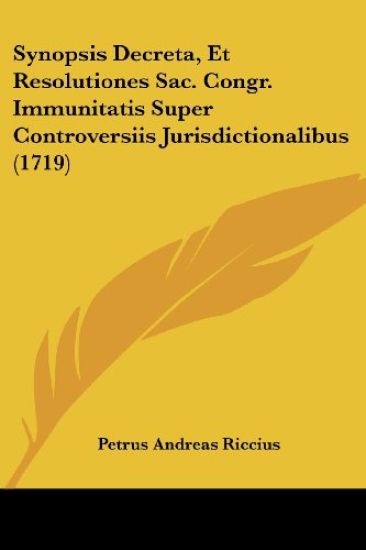 Synopsis Decreta, Et Resolutiones Sac. Congr. Immunitatis Super Controversiis Jurisdictionalibus (1719)
